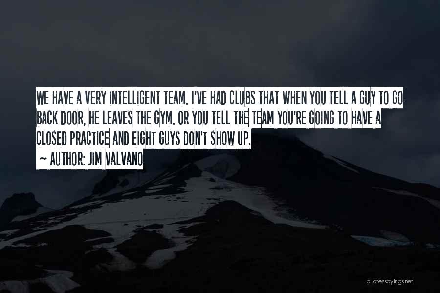 Jim Valvano Quotes: We Have A Very Intelligent Team. I've Had Clubs That When You Tell A Guy To Go Back Door, He