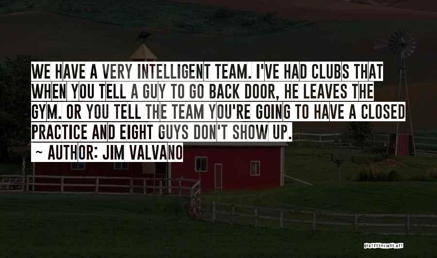 Jim Valvano Quotes: We Have A Very Intelligent Team. I've Had Clubs That When You Tell A Guy To Go Back Door, He