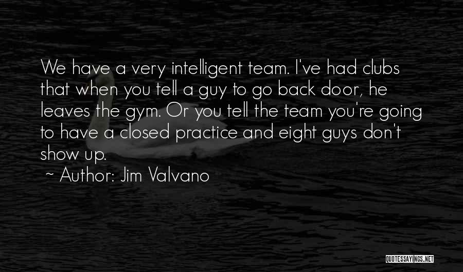 Jim Valvano Quotes: We Have A Very Intelligent Team. I've Had Clubs That When You Tell A Guy To Go Back Door, He