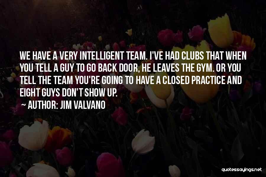 Jim Valvano Quotes: We Have A Very Intelligent Team. I've Had Clubs That When You Tell A Guy To Go Back Door, He