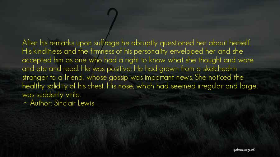 Sinclair Lewis Quotes: After His Remarks Upon Suffrage He Abruptly Questioned Her About Herself. His Kindliness And The Firmness Of His Personality Enveloped