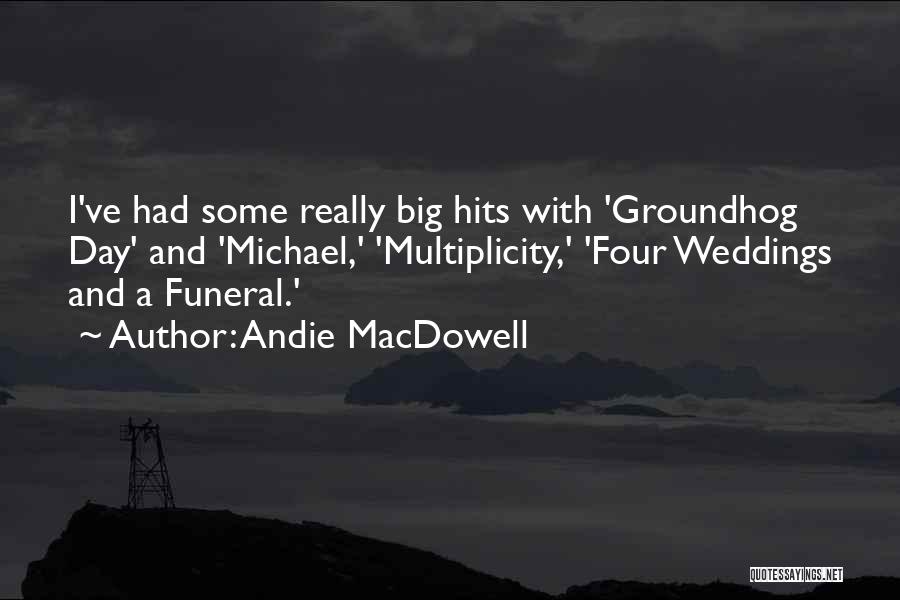 Andie MacDowell Quotes: I've Had Some Really Big Hits With 'groundhog Day' And 'michael,' 'multiplicity,' 'four Weddings And A Funeral.'