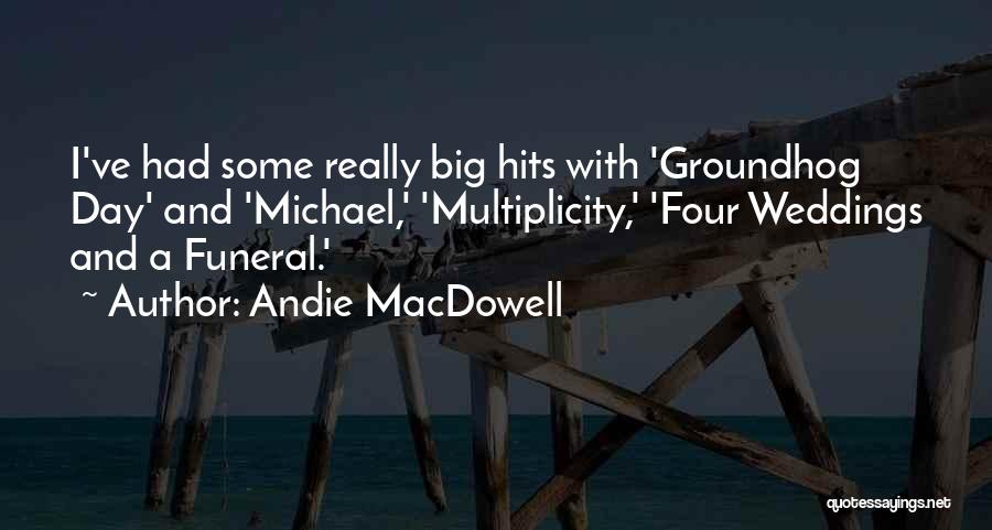 Andie MacDowell Quotes: I've Had Some Really Big Hits With 'groundhog Day' And 'michael,' 'multiplicity,' 'four Weddings And A Funeral.'