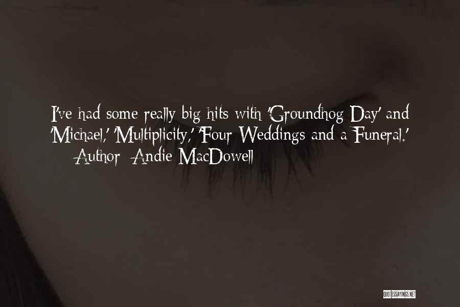 Andie MacDowell Quotes: I've Had Some Really Big Hits With 'groundhog Day' And 'michael,' 'multiplicity,' 'four Weddings And A Funeral.'