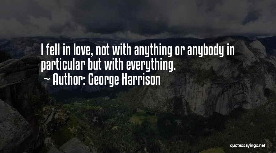 George Harrison Quotes: I Fell In Love, Not With Anything Or Anybody In Particular But With Everything.