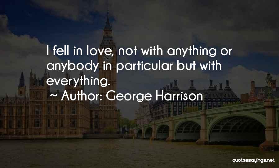 George Harrison Quotes: I Fell In Love, Not With Anything Or Anybody In Particular But With Everything.