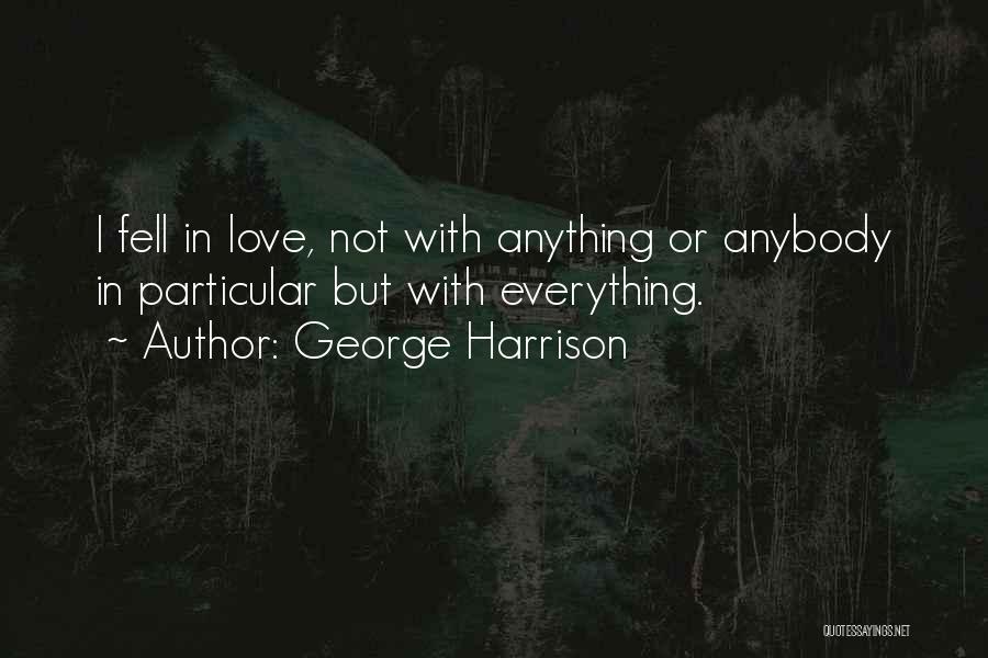 George Harrison Quotes: I Fell In Love, Not With Anything Or Anybody In Particular But With Everything.