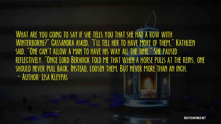 Lisa Kleypas Quotes: What Are You Going To Say If She Tells You That She Had A Row With Winterborne? Cassandra Asked. I'll