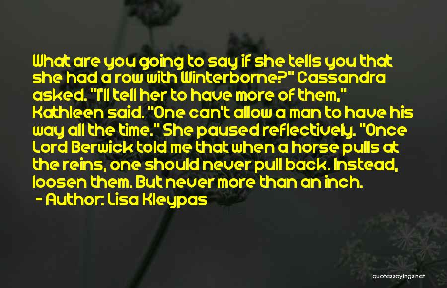 Lisa Kleypas Quotes: What Are You Going To Say If She Tells You That She Had A Row With Winterborne? Cassandra Asked. I'll