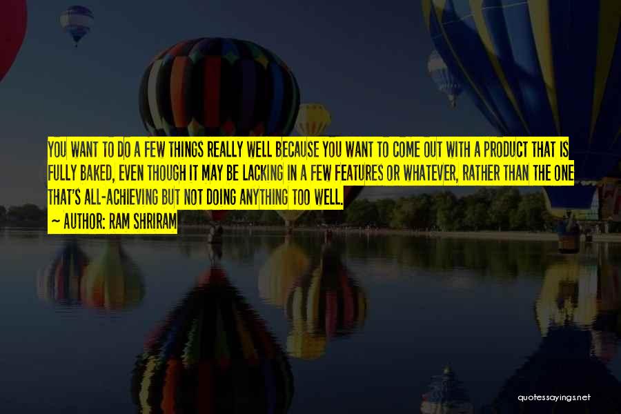 Ram Shriram Quotes: You Want To Do A Few Things Really Well Because You Want To Come Out With A Product That Is