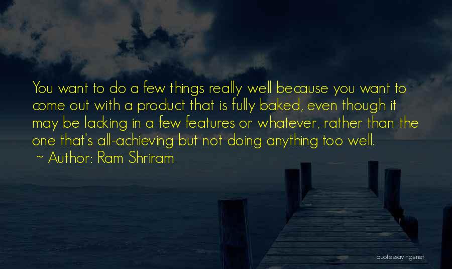 Ram Shriram Quotes: You Want To Do A Few Things Really Well Because You Want To Come Out With A Product That Is