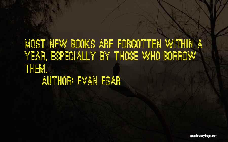 Evan Esar Quotes: Most New Books Are Forgotten Within A Year, Especially By Those Who Borrow Them.