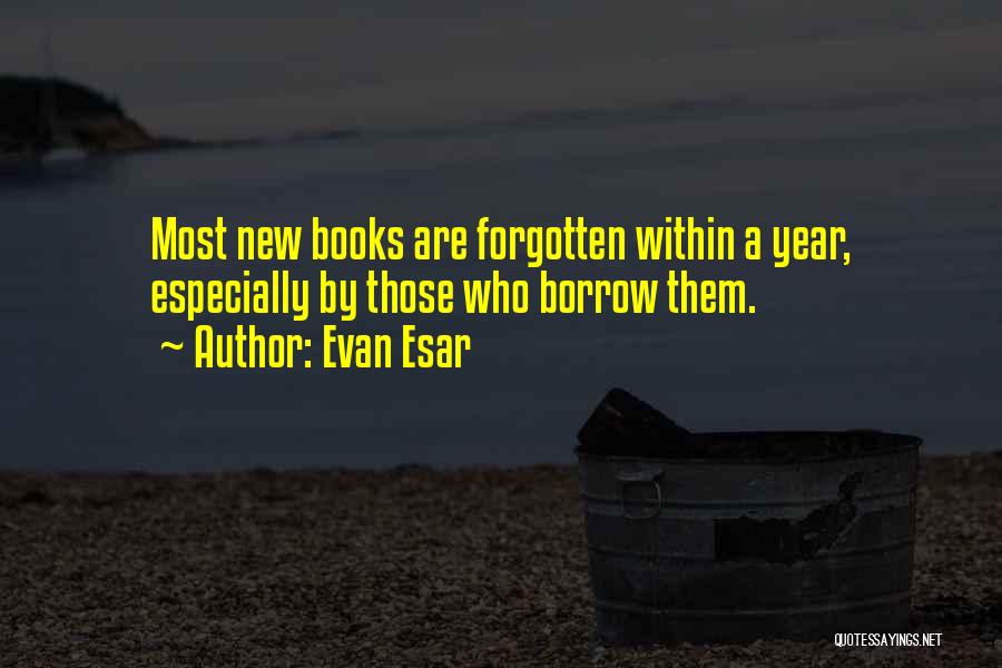 Evan Esar Quotes: Most New Books Are Forgotten Within A Year, Especially By Those Who Borrow Them.