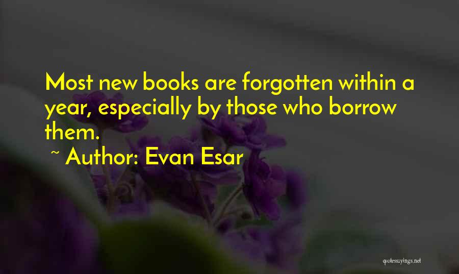 Evan Esar Quotes: Most New Books Are Forgotten Within A Year, Especially By Those Who Borrow Them.