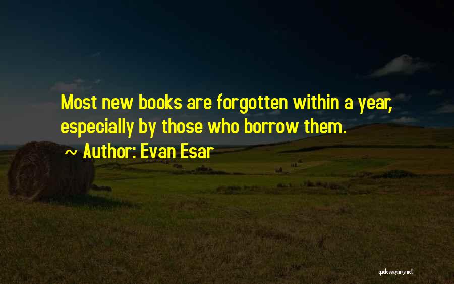 Evan Esar Quotes: Most New Books Are Forgotten Within A Year, Especially By Those Who Borrow Them.