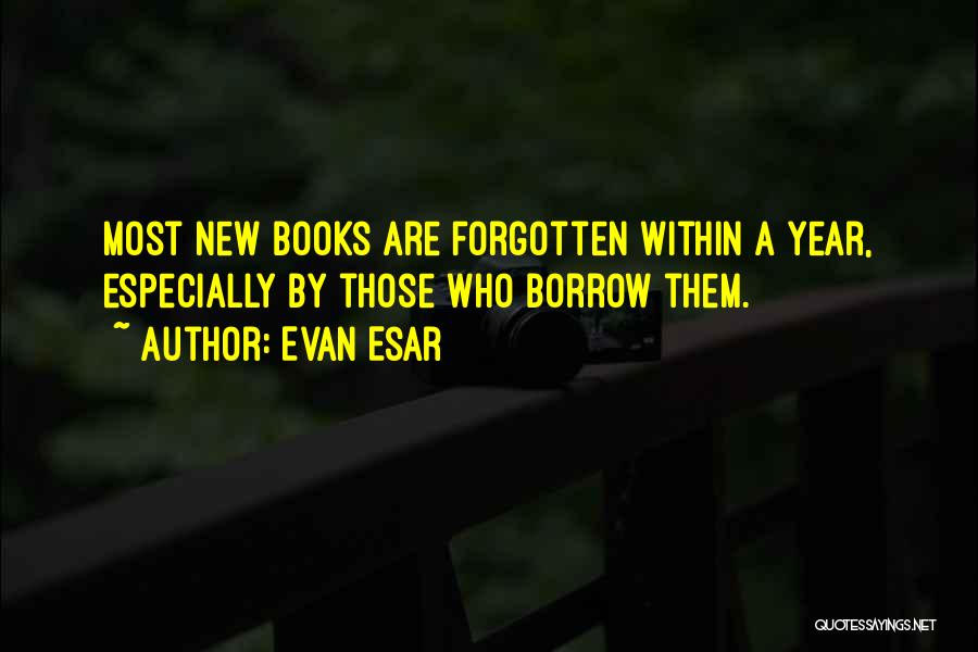 Evan Esar Quotes: Most New Books Are Forgotten Within A Year, Especially By Those Who Borrow Them.