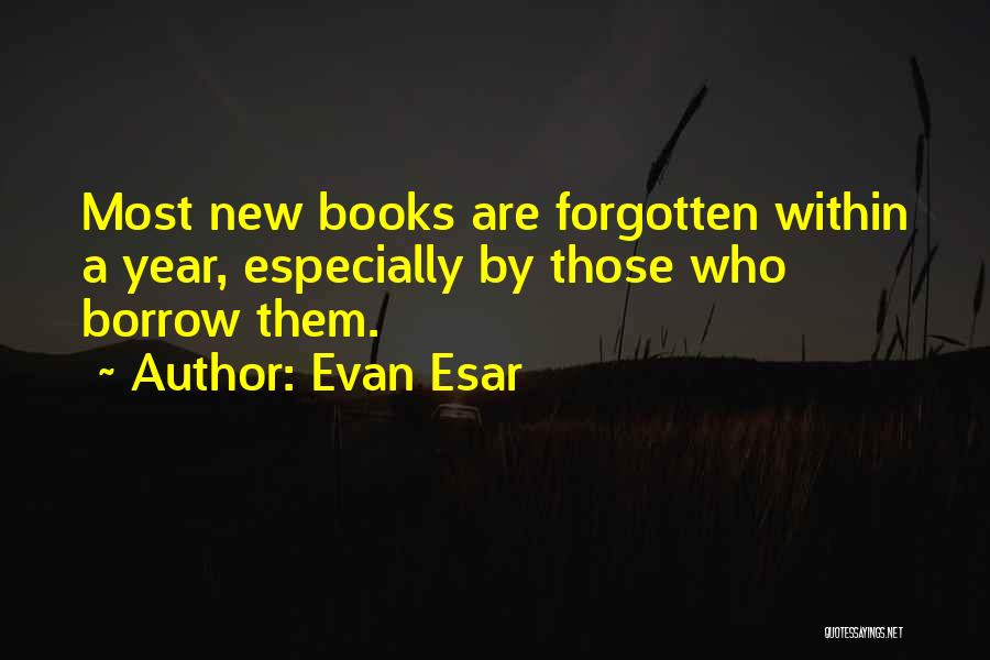 Evan Esar Quotes: Most New Books Are Forgotten Within A Year, Especially By Those Who Borrow Them.