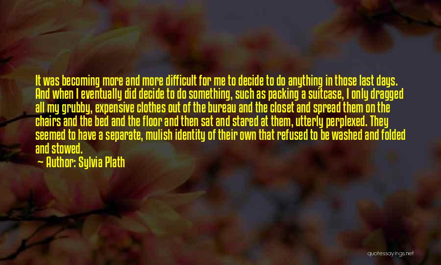 Sylvia Plath Quotes: It Was Becoming More And More Difficult For Me To Decide To Do Anything In Those Last Days. And When