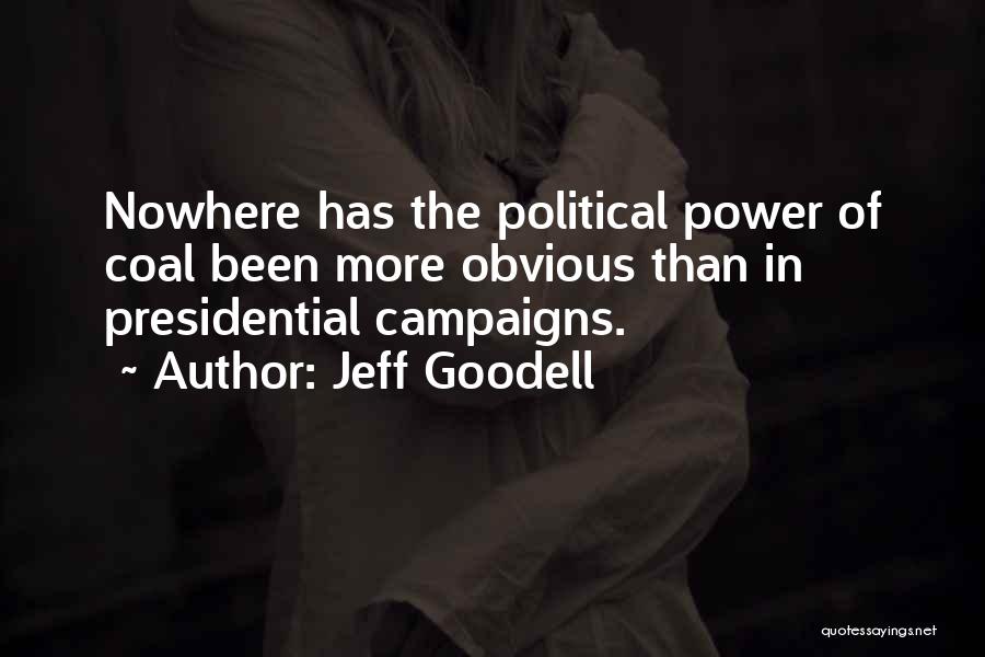 Jeff Goodell Quotes: Nowhere Has The Political Power Of Coal Been More Obvious Than In Presidential Campaigns.