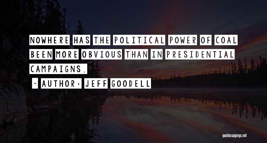 Jeff Goodell Quotes: Nowhere Has The Political Power Of Coal Been More Obvious Than In Presidential Campaigns.