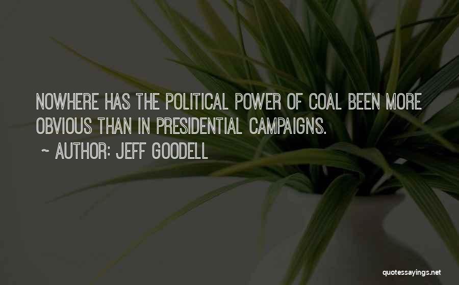 Jeff Goodell Quotes: Nowhere Has The Political Power Of Coal Been More Obvious Than In Presidential Campaigns.