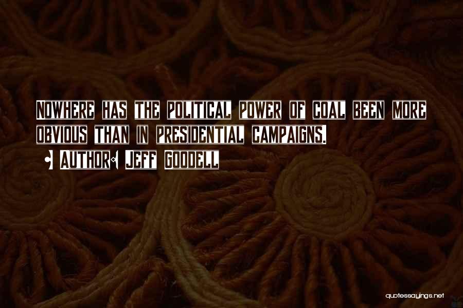 Jeff Goodell Quotes: Nowhere Has The Political Power Of Coal Been More Obvious Than In Presidential Campaigns.