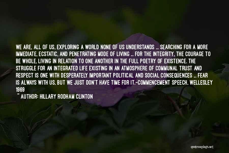 Hillary Rodham Clinton Quotes: We Are, All Of Us, Exploring A World None Of Us Understands ... Searching For A More Immediate, Ecstatic, And