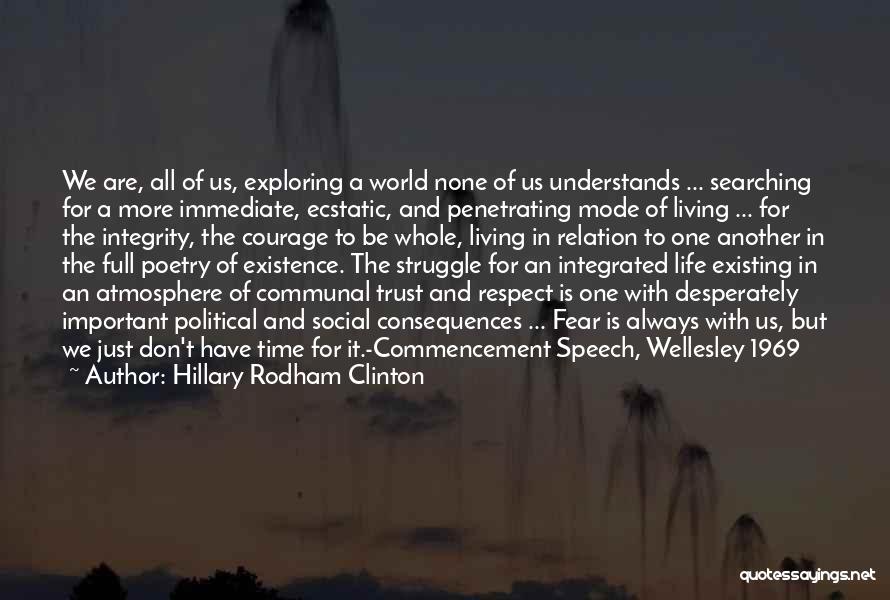 Hillary Rodham Clinton Quotes: We Are, All Of Us, Exploring A World None Of Us Understands ... Searching For A More Immediate, Ecstatic, And