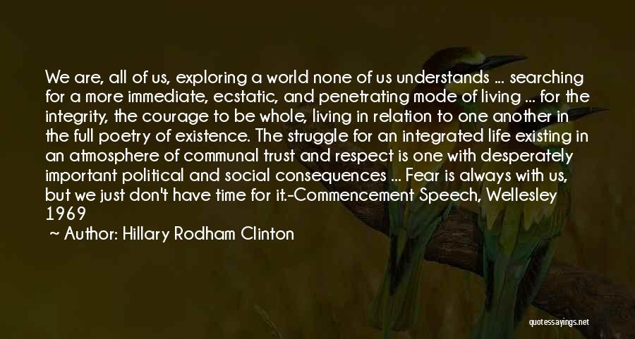 Hillary Rodham Clinton Quotes: We Are, All Of Us, Exploring A World None Of Us Understands ... Searching For A More Immediate, Ecstatic, And