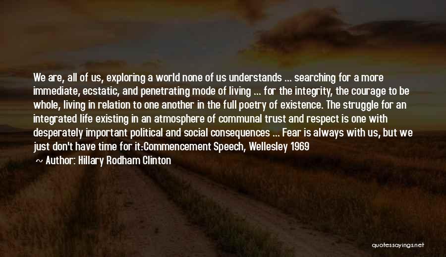 Hillary Rodham Clinton Quotes: We Are, All Of Us, Exploring A World None Of Us Understands ... Searching For A More Immediate, Ecstatic, And