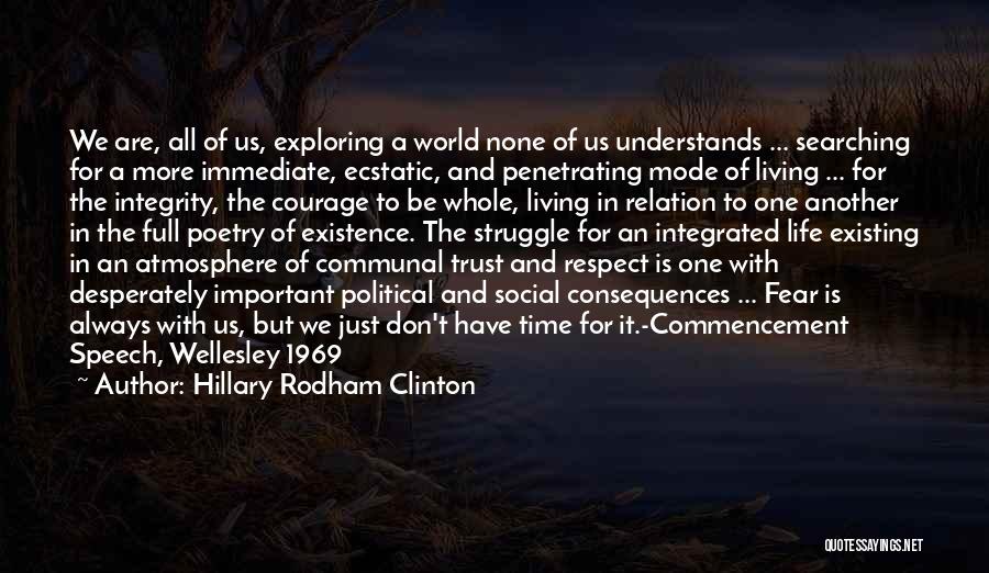 Hillary Rodham Clinton Quotes: We Are, All Of Us, Exploring A World None Of Us Understands ... Searching For A More Immediate, Ecstatic, And