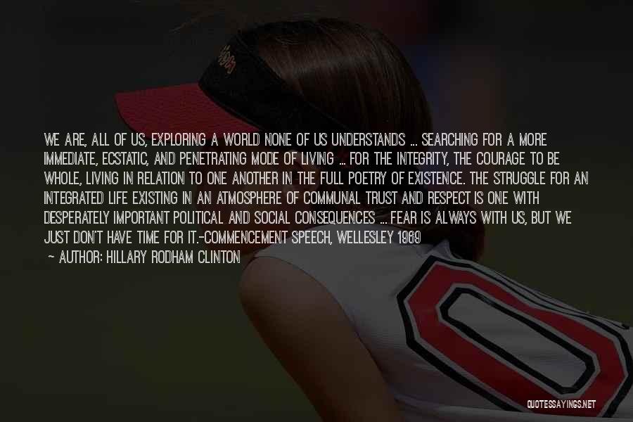 Hillary Rodham Clinton Quotes: We Are, All Of Us, Exploring A World None Of Us Understands ... Searching For A More Immediate, Ecstatic, And