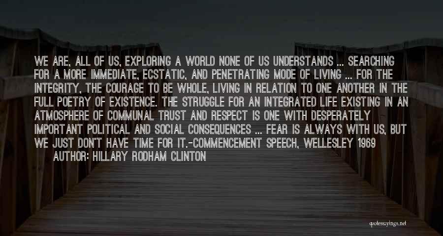 Hillary Rodham Clinton Quotes: We Are, All Of Us, Exploring A World None Of Us Understands ... Searching For A More Immediate, Ecstatic, And