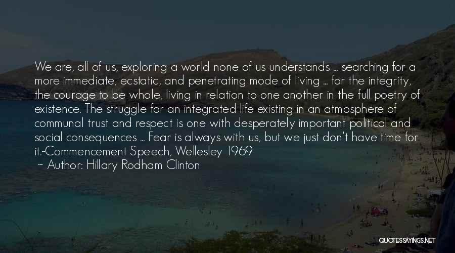 Hillary Rodham Clinton Quotes: We Are, All Of Us, Exploring A World None Of Us Understands ... Searching For A More Immediate, Ecstatic, And