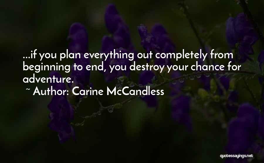 Carine McCandless Quotes: ...if You Plan Everything Out Completely From Beginning To End, You Destroy Your Chance For Adventure.