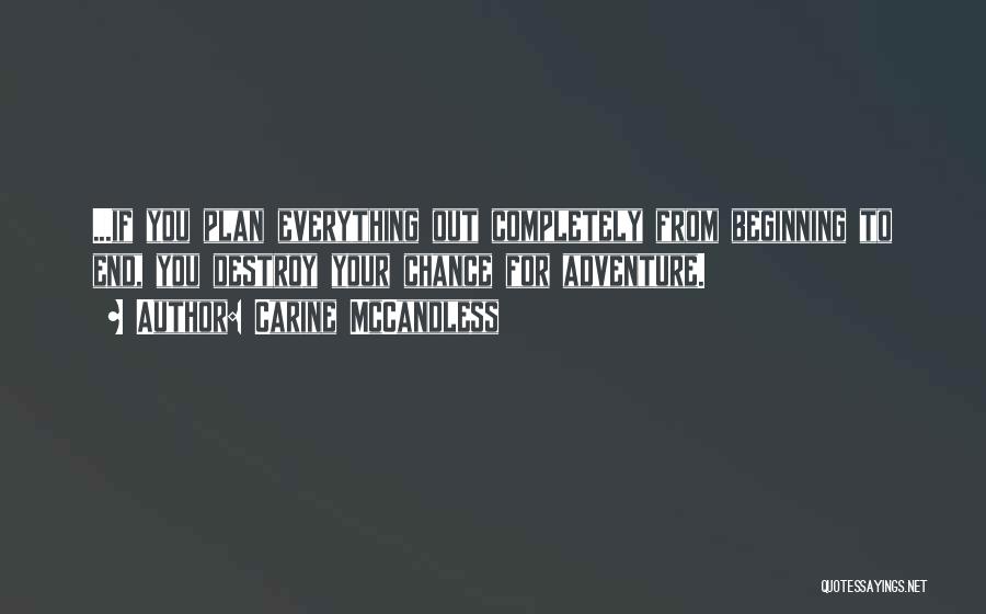 Carine McCandless Quotes: ...if You Plan Everything Out Completely From Beginning To End, You Destroy Your Chance For Adventure.