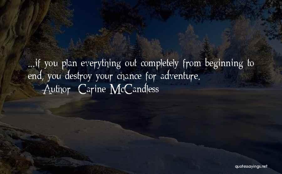 Carine McCandless Quotes: ...if You Plan Everything Out Completely From Beginning To End, You Destroy Your Chance For Adventure.