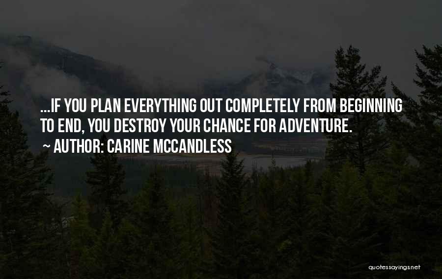 Carine McCandless Quotes: ...if You Plan Everything Out Completely From Beginning To End, You Destroy Your Chance For Adventure.
