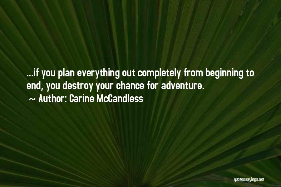 Carine McCandless Quotes: ...if You Plan Everything Out Completely From Beginning To End, You Destroy Your Chance For Adventure.