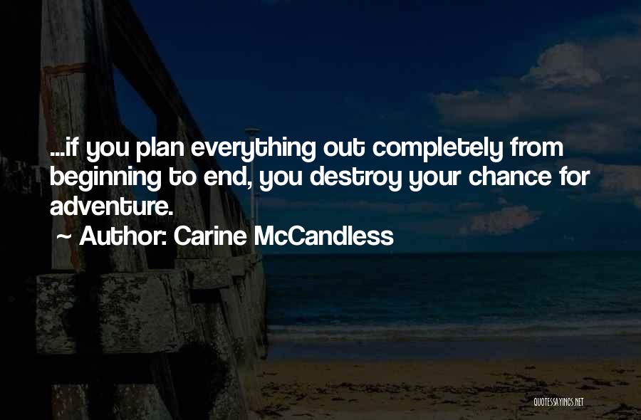 Carine McCandless Quotes: ...if You Plan Everything Out Completely From Beginning To End, You Destroy Your Chance For Adventure.