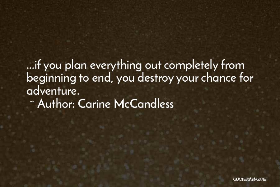 Carine McCandless Quotes: ...if You Plan Everything Out Completely From Beginning To End, You Destroy Your Chance For Adventure.