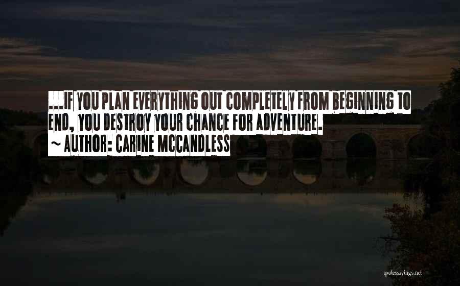 Carine McCandless Quotes: ...if You Plan Everything Out Completely From Beginning To End, You Destroy Your Chance For Adventure.