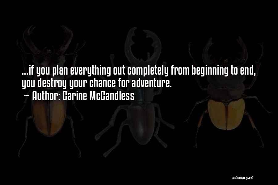 Carine McCandless Quotes: ...if You Plan Everything Out Completely From Beginning To End, You Destroy Your Chance For Adventure.