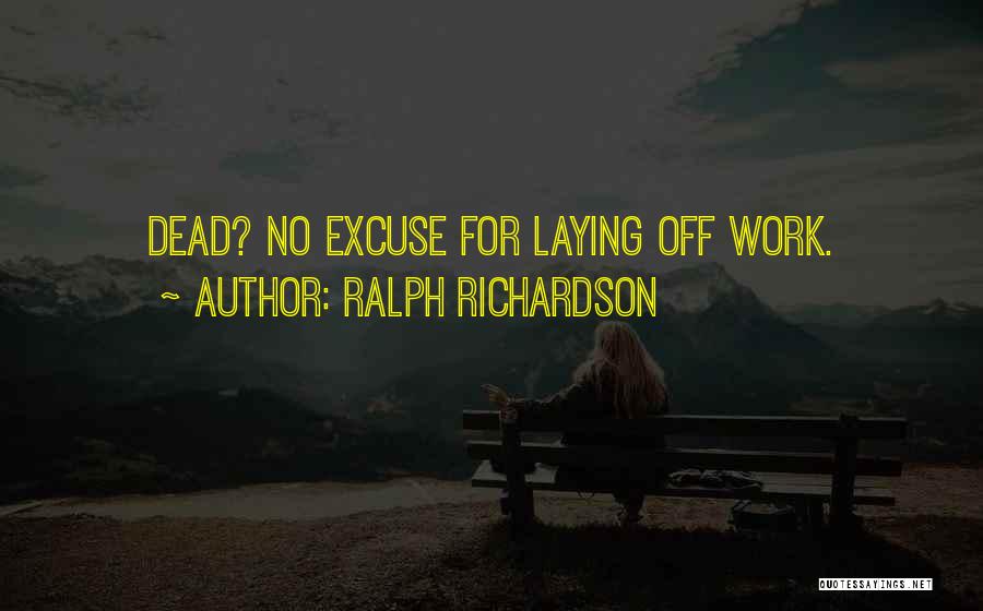 Ralph Richardson Quotes: Dead? No Excuse For Laying Off Work.