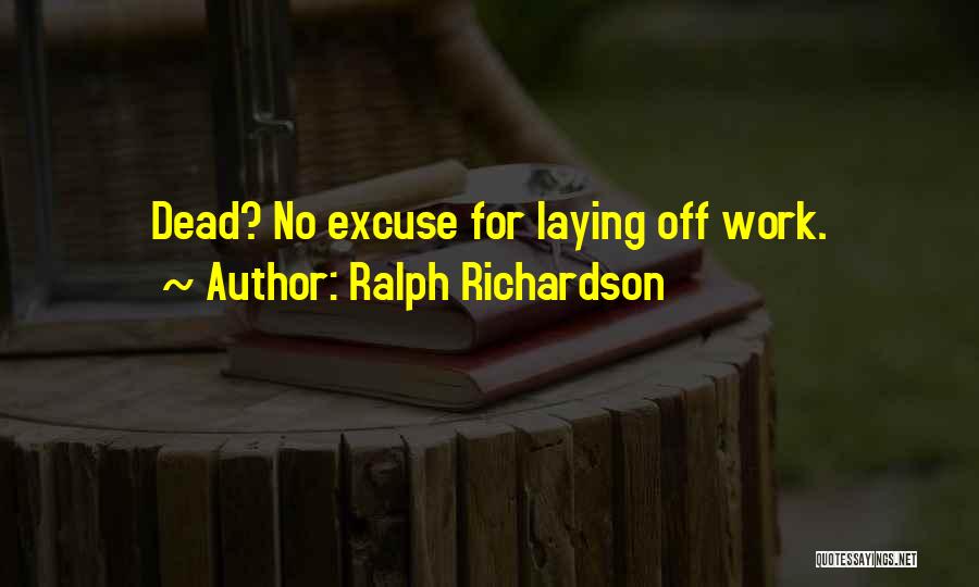 Ralph Richardson Quotes: Dead? No Excuse For Laying Off Work.