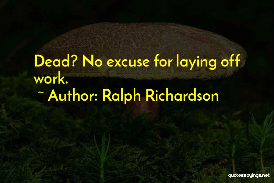 Ralph Richardson Quotes: Dead? No Excuse For Laying Off Work.