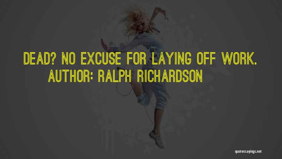 Ralph Richardson Quotes: Dead? No Excuse For Laying Off Work.