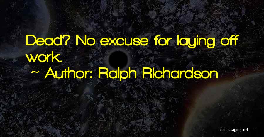 Ralph Richardson Quotes: Dead? No Excuse For Laying Off Work.
