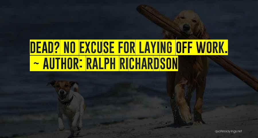 Ralph Richardson Quotes: Dead? No Excuse For Laying Off Work.