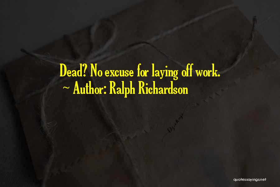 Ralph Richardson Quotes: Dead? No Excuse For Laying Off Work.